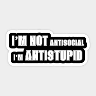 I’m not antisocial i’m antistupid Sticker